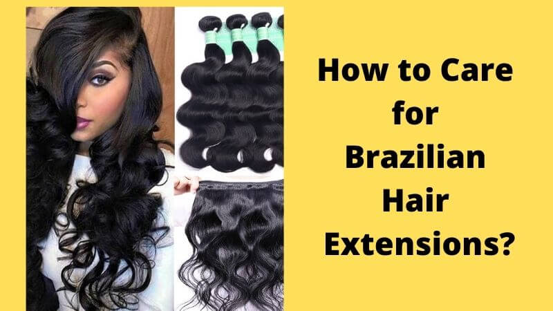 How to Care for Brazilian Hair Extensions?