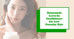 best Homemade Leave-In Conditioner for Low Porosity Hair